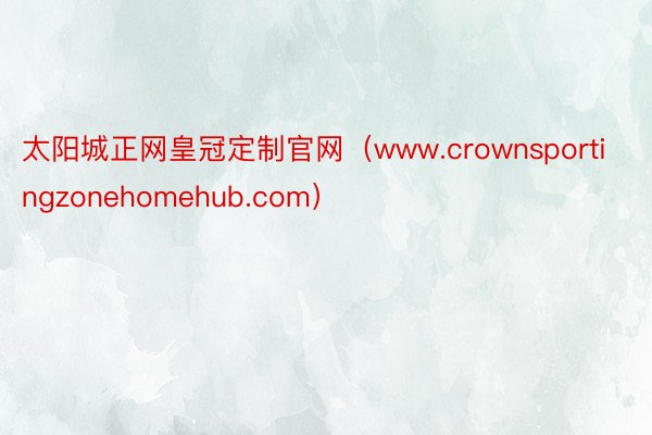 太阳城正网皇冠定制官网（www.crownsportingzonehomehub.com）